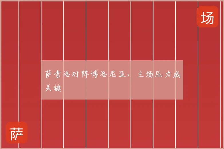 萨索洛对阵博洛尼亚,主场压力成关键