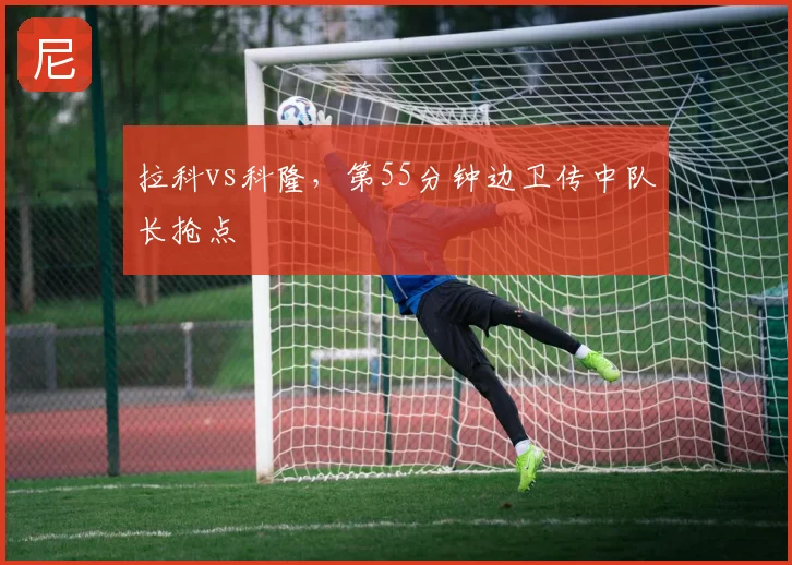 拉科vs科隆,第55分钟边卫传中队长抢点