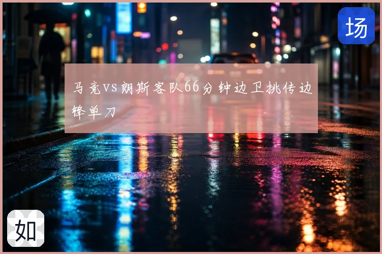 马竞vs朗斯客队66分钟边卫挑传边锋单刀